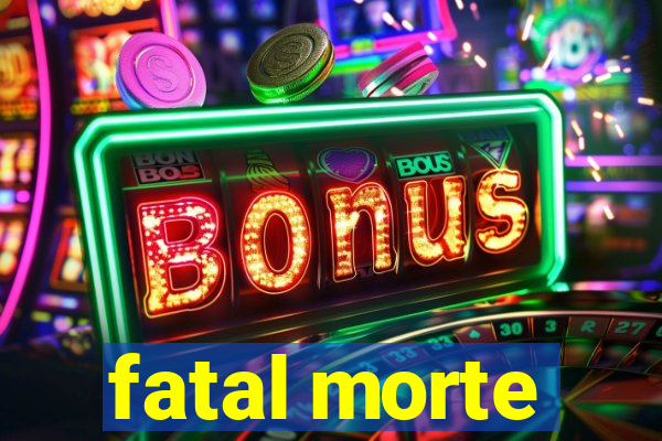 fatal morte